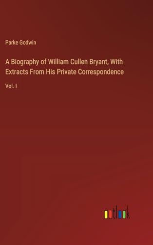 A Biography of William Cullen Bryant, With Extracts From His Private Correspondence: Vol. I von Outlook Verlag