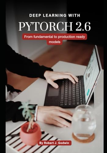 Deep learning with PyTorch 2.6: From fundamental to production ready model von Independently published