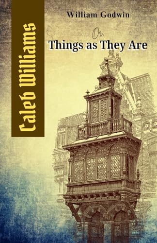 Caleb Williams; Or, Things as They Are: A Psychological Gothic Adventure: A Historical Thriller of Class and Corruption von Independently published