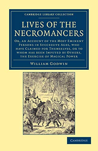 Lives of the Necromancers: Or, an Account of the Most Eminent Persons in Successive Ages, Who Have Claimed for Themselves, or To Whom Has Been Imputed ... - Spiritualism and Esoteric Knowlege) von Cambridge University Press