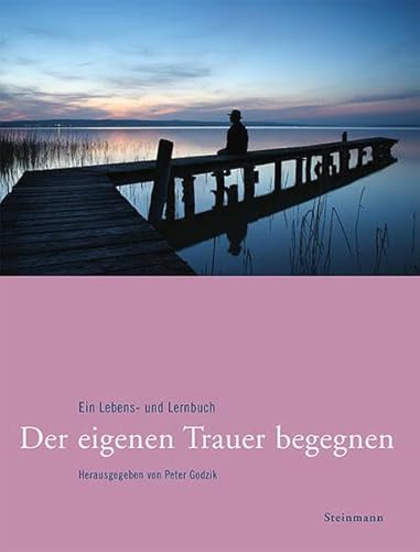 Der eigenen Trauer begegnen: Ein Lebens- und Lernbuch von Steinmann & Steinmann