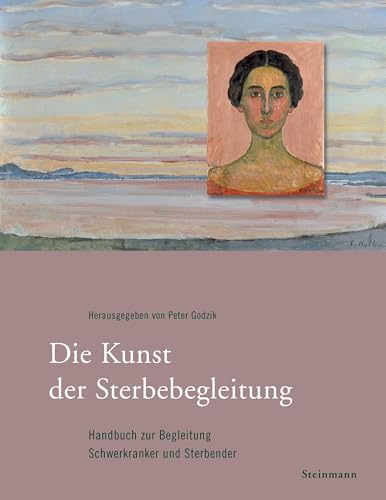 Die Kunst der Sterbebegleitung: Handbuch zur Begleitung Schwerkranker und Sterbender von Steinmann & Steinmann