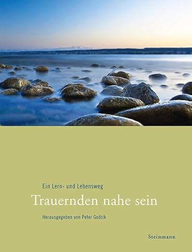 Trauernden nahe sein: Ein Lern- und Lebensweg von Steinmann & Steinmann
