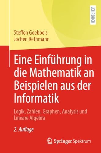 Eine Einführung in die Mathematik an Beispielen aus der Informatik: Logik, Zahlen, Graphen, Analysis und Lineare Algebra von Springer Spektrum