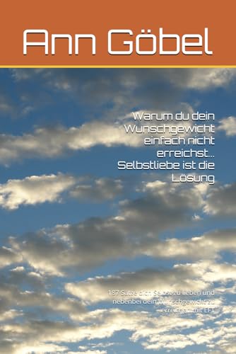 Warum du dein Wunschgewicht einfach nicht erreichst...Selbstliebe ist die Lösung: 187 Sätze dich Selbst zu lieben und nebenbei dein Wunschgewicht zu erreichen mit EFT