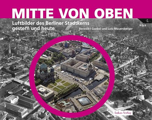 Mitte von oben: Luftbilder des Berliner Stadtkerns gestern und heute von Lukas Verlag