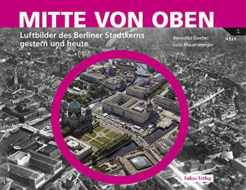 Mitte von oben: Luftbilder des Berliner Stadtkerns gestern und heute von Lukas Verlag