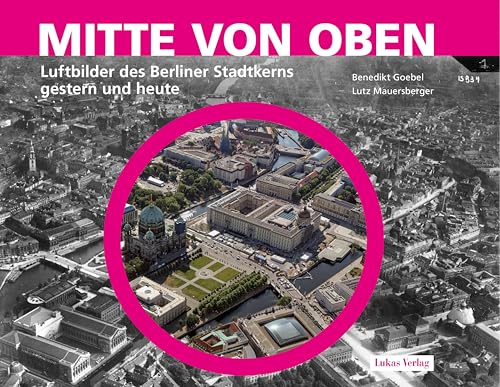 Mitte von oben: Luftbilder des Berliner Stadtkerns gestern und heute