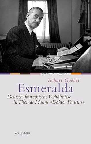 Esmeralda: Deutsch-französische Verhältnisse in Thomas Manns »Doktor Faustus« (Manhattan Manuscripts)