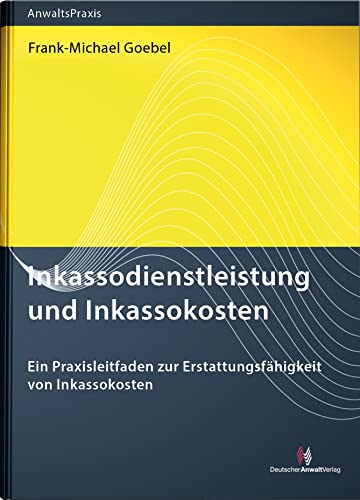 Inkassodienstleistung und Inkassokosten: Ein Praxisleitfaden für Rechtsanwälte, Inkassodienstleister und die Justiz (AnwaltsPraxis) von Deutscher Anwaltverlag