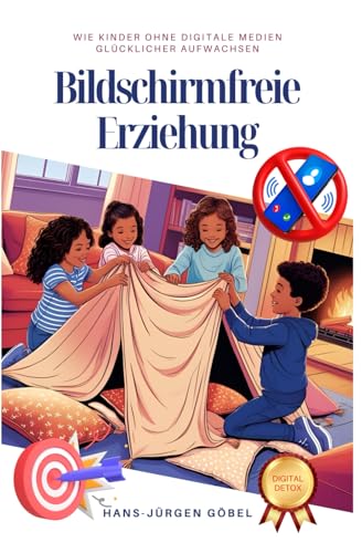 Bildschirmfreie Erziehung: Wie Du Dein Kind liebevoll, kreativ und ohne Bildschirm durch eine glückliche Kindheit begleitest von Independently published