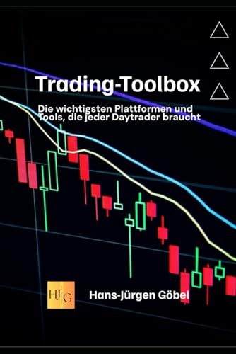 Trading-Toolbox: Die wichtigsten Plattformen und Tools, die jeder Daytrader braucht: Trading: So behalten Sie die Märkte unter Kontrolle, Psychologie, Daytrading-Strategien und Trade-Optimierung von Independently published
