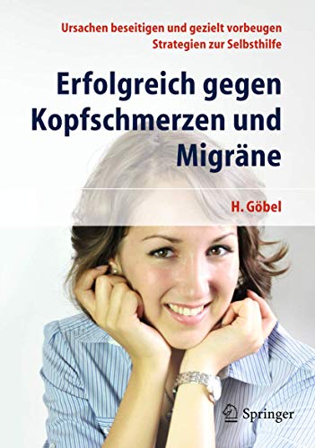 Erfolgreich gegen Kopfschmerzen und Migräne: Ursachen beseitigen und gezielt vorbeugen. Strategien zur Selbsthilfe