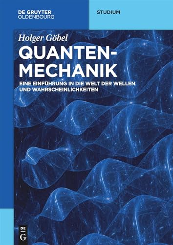 Quantenmechanik: Eine Einführung in die Welt der Wellen und Wahrscheinlichkeiten (De Gruyter Studium)