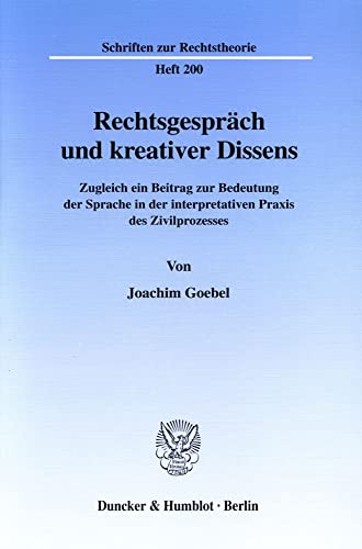 Rechtsgespräch und kreativer Dissens. Zugleich ein Beitrag zur Bedeutung der Sprache in der interpretativen Praxis des Zivilprozesses. (Schriften zur Rechtstheorie; RT 200)