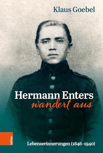 Hermann Enters wandert aus: Lebenserinnerungen (1846-1940). Beiträge zur Geschichte und Heimatkunde des Wuppertals, Band 48 (Beitrage zur Geschichte und Heimatkunde des Wuppertals, 48) von Böhlau Köln