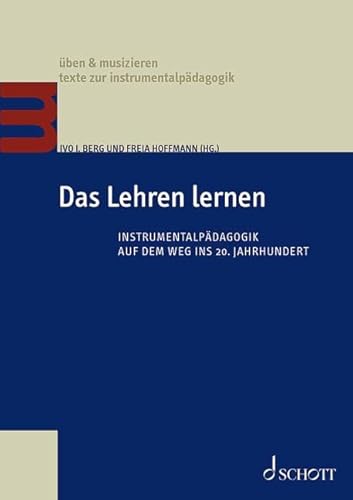 Das Lehren lernen: Instrumentalpädagogik auf dem Weg ins 20. Jahrhundert (üben & musizieren – texte zur instrumentalpädagogik) von Schott Music