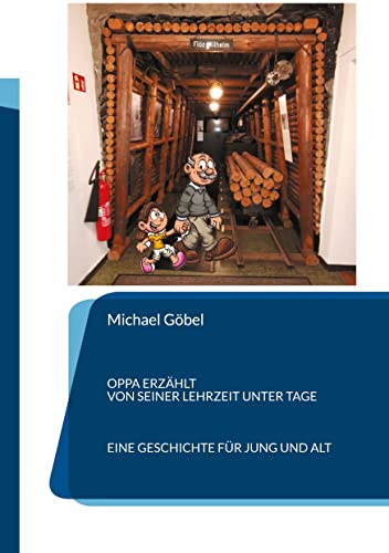 Oppa erzählt von seiner Lehrzeit unter Tage: Eine Geschichte für jung und alt von Books on Demand GmbH