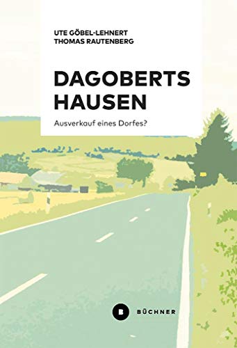 Dagobertshausen: Ausverkauf eines Dorfes? von Bchner-Verlag