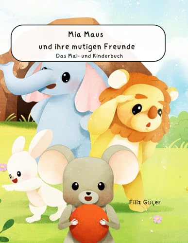 Mia Maus und ihre mutigen Freunde: Das Kinderbuch und Malbuch für kleine Entdecker ab 3 Jahren | Perfektes Geschenk für Jungen und Mädchen von Independently published