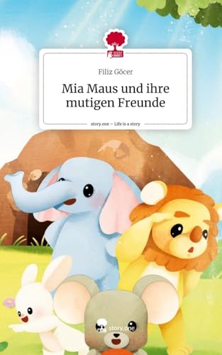 Mia Maus und ihre mutigen Freunde. Life is a Story - story.one von story.one publishing