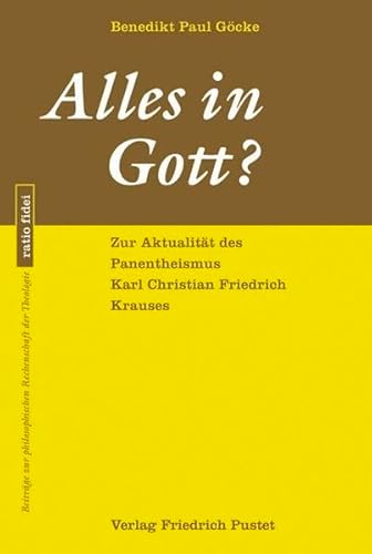 Alles in Gott?: Zur Aktualität des Panentheismus Karl Christian Friedrich Krauses (ratio fidei: Beiträge zur philosophischen Rechenschaft der Theologie) von Pustet, Friedrich GmbH
