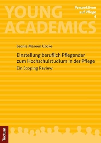 Einstellung beruflich Pflegender zum Hochschulstudium in der Pflege: Ein Scoping Review (Young Academics: Perspektiven auf Pflege) von Tectum Verlag