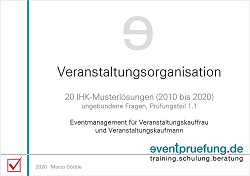 Veranstaltungsorganisation: 20 IHK-Musterlösungen (2010 bis 2020), ungebundene Fragen, Prüfungsteil 1.1, Eventmanagement für Veranstaltungskauffrau und Veranstaltungskaufmann
