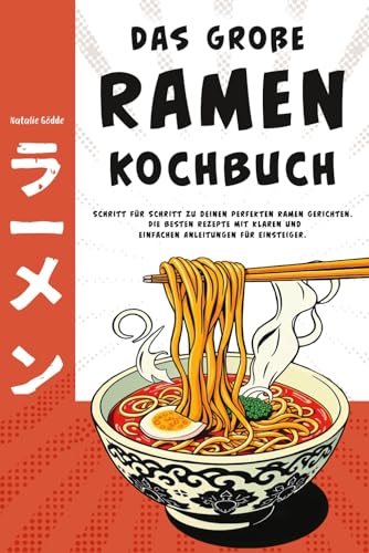 Das große Ramen Kochbuch - Schritt für Schritt zu deinen perfekten Ramen Gerichten. Die besten Rezepte mit klaren und einfachen Anleitungen für Einsteiger von Gloria Wünsche