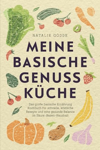 Meine basische Genussküche - Das große basische Ernährung Kochbuch für schnelle, köstliche Rezepte und eine gesunde Balance im Säure-Basen-Haushalt Meine basische Genussküche - Das große basische Ernährung Kochbuch für schnelle, köstliche Rezepte und eine gesunde Balance im Säure-Basen-Haushalt von Natalie Gödde