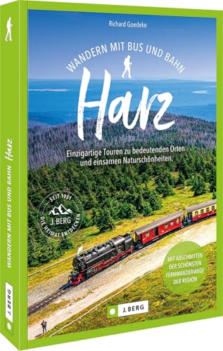 Wanderführer Harz – Wandern mit Bus und Bahn Harz: Einzigartige Harz Wanderungen mit Bus und Bahn. Klimafreundliche Wanderungen ohne An- & Abreisestress Wanderführer Harz – Wandern mit Bus und Bahn Harz: Einzigartige Harz Wanderungen mit Bus und Bahn. Klimafreundliche Wanderungen ohne An- & Abreisestress
