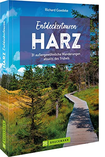 Wanderführer – Entdeckertouren Harz: 33 außergewöhnliche Wanderungen abseits des Trubels: 31 außergewöhnliche Wanderungen abseits des Trubels