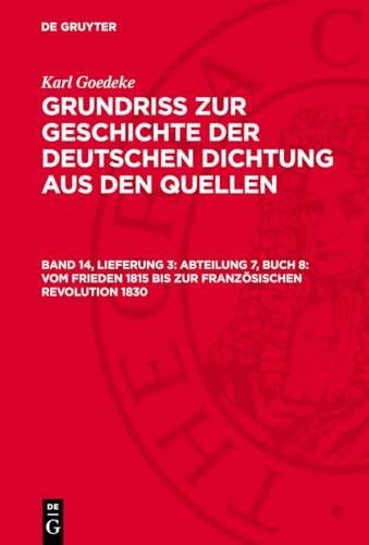 Grundriss zur Geschichte der deutschen Dichtung aus den Quellen, Band 14, Lieferung 3, Abteilung 7, Buch 8: Vom Frieden 1815 bis zur französischen Revolution 1830: GOEDNF-B, Band 14, Abteilung 7.DE Grundriss zur Geschichte der deutschen Dichtung aus den Quellen, Band 14, Lieferung 3, Abteilung 7, Buch 8: Vom Frieden 1815 bis zur französischen Revolution 1830: GOEDNF-B, Band 14, Abteilung 7.DE von De Gruyter