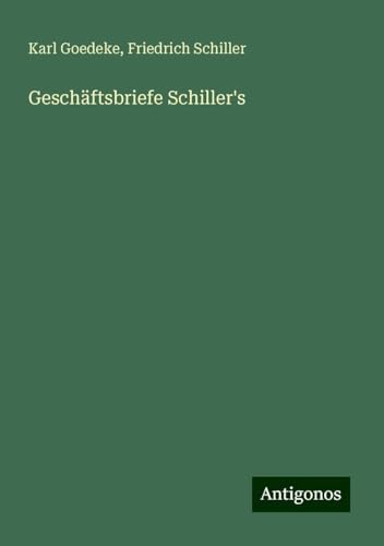 Geschäftsbriefe Schiller's Geschäftsbriefe Schiller's von Antigonos Verlag
