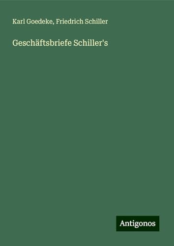 Geschäftsbriefe Schiller's Geschäftsbriefe Schiller's von Antigonos Verlag
