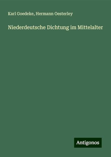 Niederdeutsche Dichtung im Mittelalter Niederdeutsche Dichtung im Mittelalter von Antigonos Verlag