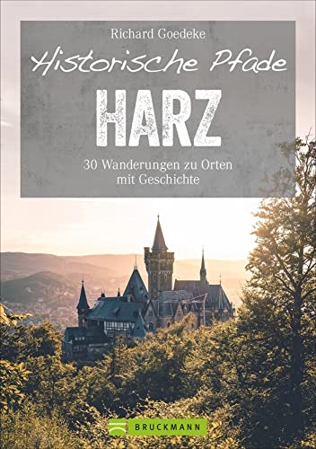 Bruckmann Wanderführer: Historische Pfade Harz: 30 Touren rund um Brocken & Co. Wanderungen zu Orten mit Geschichte von der Steinzeit bis zur ... zu ... 30 Wanderungen zu Orten mit Geschichte von Bruckmann