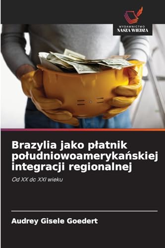 Brazylia jako p¿atnik po¿udniowoameryka¿skiej integracji regionalnej: Od XX do XXI wieku