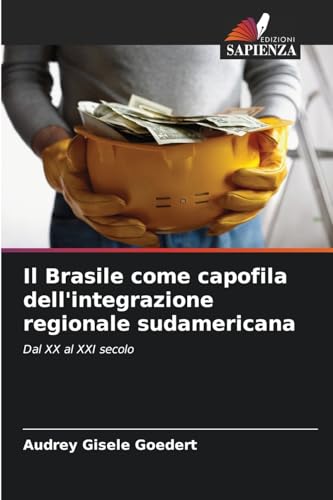 Il Brasile come capofila dell'integrazione regionale sudamericana: Dal XX al XXI secolo von Edizioni Sapienza