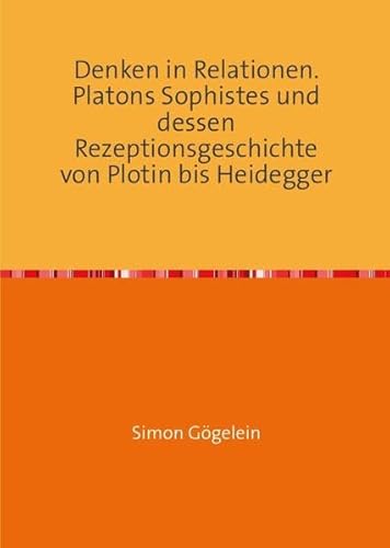 Denken in Relationen. Platons Sophistes und dessen Rezeptionsgeschichte von Plotin bis Heidegger