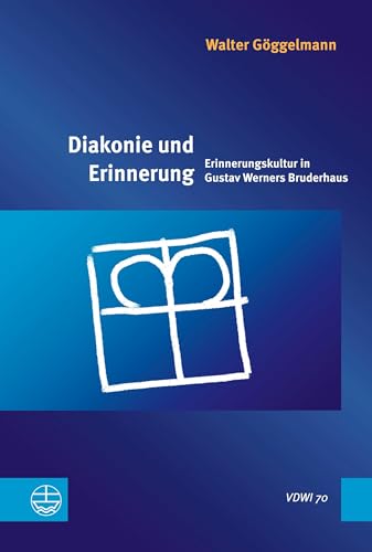 Diakonie und Erinnerung: Erinnerungskultur in Gustav Werners Bruderhaus (Veröffentlichungen des Diakoniewissenschaftlichen Instituts an der Universität Heidelberg (VDWI)) von Evangelische Verlagsansta