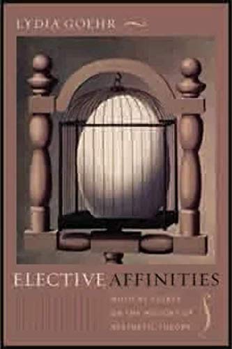 Elective Affinities: Musical Essays on the History of Aesthetic Theory (Columbia Themes in Philosophy, Social Criticism, and the Arts)