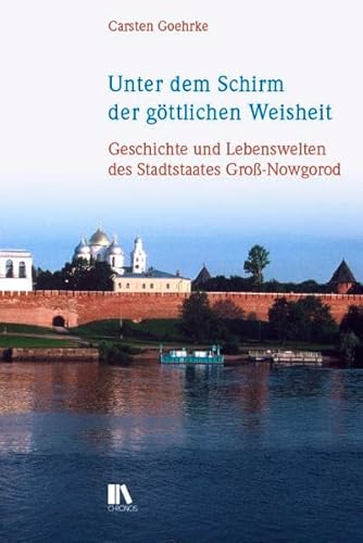 Unter dem Schirm der göttlichen Weisheit: Geschichte und Lebenswelten des Stadtstaates Groß-Nowgorod von Chronos Verlag