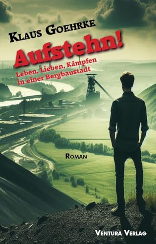 Aufstehn!: Leben, Lieben, Kämpfen in einer Bergbaustadt von Ventura Verlag