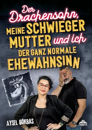 Der Drachensohn, meine Schwiegermutter und ich – der ganz normale Ehewahnsinn: Aysels unzensierte Geschichten über das Eheglück, Vaginalpilz und Co. Der Überlebensratgeber mit Totlachgarantie von Orbita Media GmbH