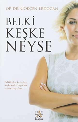 Belki Keşke Neyse: Belkilerden keşkelere, keşkelerden neyselere uzanan hayatlara...