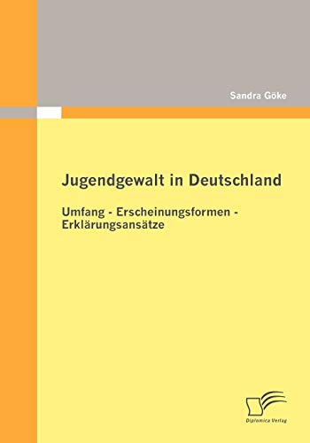 Jugendgewalt in Deutschland: Umfang - Erscheinungsformen - Erklärungsansätze