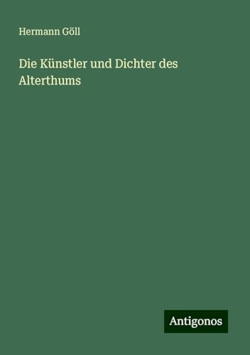 Die Künstler und Dichter des Alterthums von Antigonos Verlag