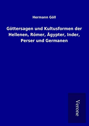 Göttersagen und Kultusformen der Hellenen, Römer, Ägypter, Inder, Perser und Germanen von TP Verone Publishing