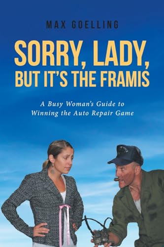 Sorry, Lady, but It's the Framis: A Busy Woman's Guide to Winning the Auto Repair Game von Fulton Books
